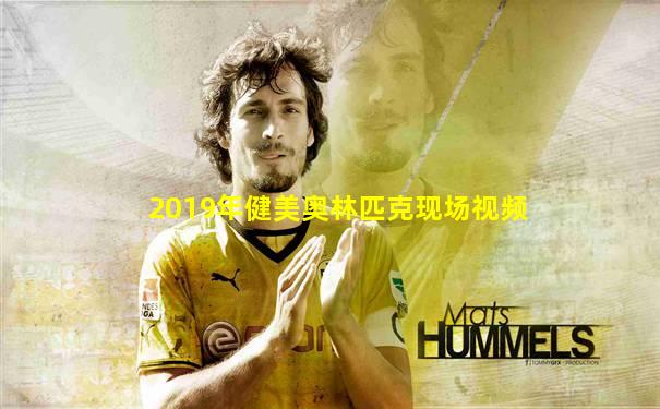 2019年健美奥林匹克现场视频