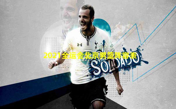 2021全运会北京男篮阵容表