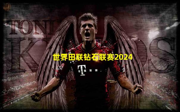 世界田联钻石联赛2024
