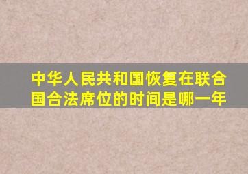 中华人民共和国恢复在联合国合法席位的时间是哪一年