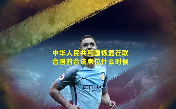 中华人民共和国恢复在联合国的合法席位什么时候