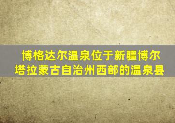 博格达尔温泉位于新疆博尔塔拉蒙古自治州西部的温泉县