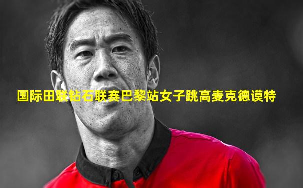 国际田联钻石联赛巴黎站女子跳高麦克德谟特