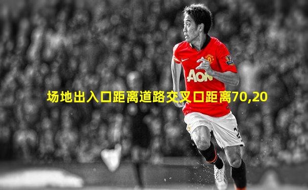 场地出入口距离道路交叉口距离70,20