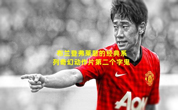 布兰登弗莱瑟的经典系列奇幻动作片第二个字鬼
