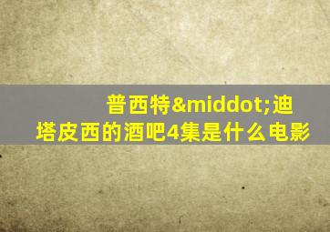 普西特·迪塔皮西的酒吧4集是什么电影