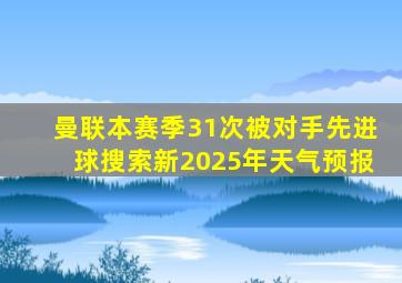 曼联本赛季31次被对手先进球搜索新2025年天气预报