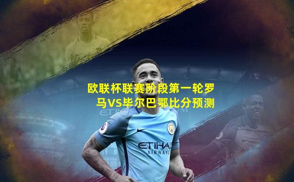 欧联杯联赛阶段第一轮罗马VS毕尔巴鄂比分预测