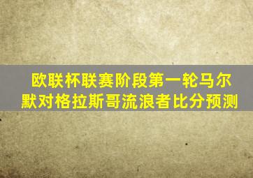 欧联杯联赛阶段第一轮马尔默对格拉斯哥流浪者比分预测