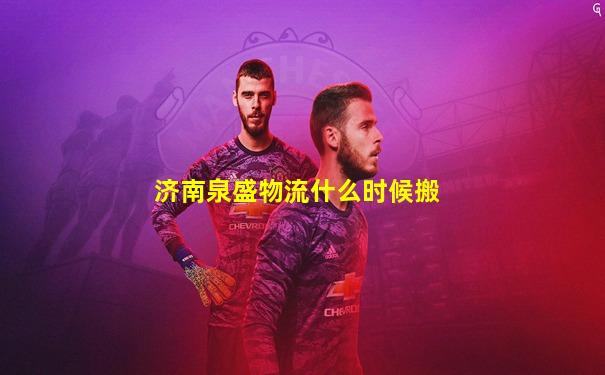 济南泉盛物流什么时候搬