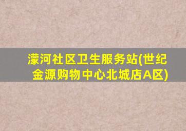 濛河社区卫生服务站(世纪金源购物中心北城店A区)