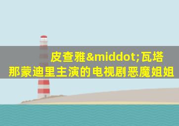 皮查雅·瓦塔那蒙迪里主演的电视剧恶魔姐姐