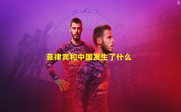 菲律宾和中国发生了什么