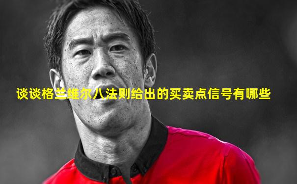 谈谈格兰维尔八法则给出的买卖点信号有哪些