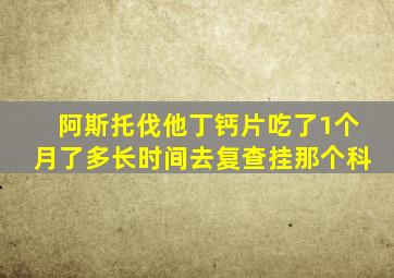 阿斯托伐他丁钙片吃了1个月了多长时间去复查挂那个科