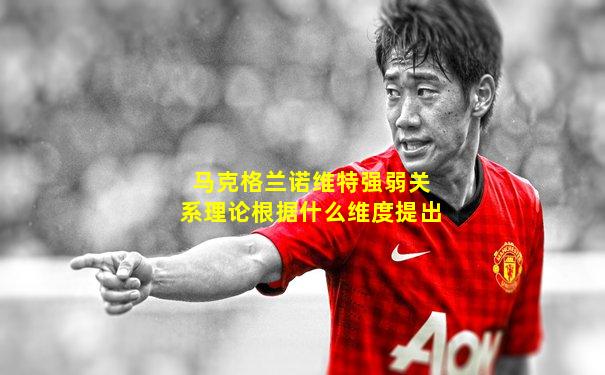 马克格兰诺维特强弱关系理论根据什么维度提出